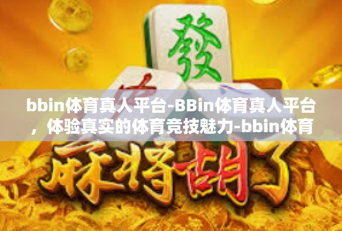bbin体育真人平台-BBin体育真人平台，体验真实的体育竞技魅力-bbin体育真人平台