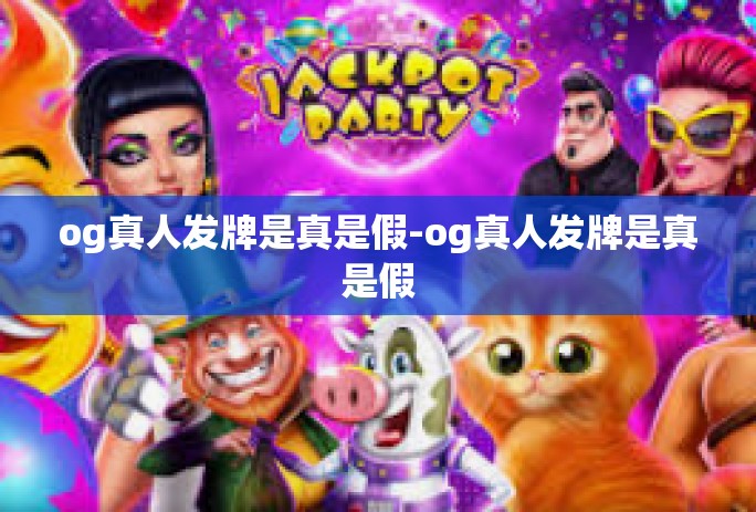 og真人发牌是真是假-og真人发牌是真是假