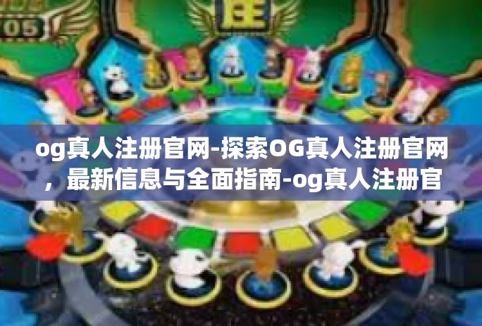 og真人注册官网-探索OG真人注册官网，最新信息与全面指南-og真人注册官网