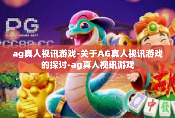 ag真人视讯游戏-关于AG真人视讯游戏的探讨-ag真人视讯游戏
