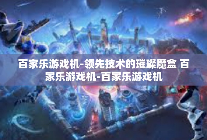 百家乐游戏机-领先技术的璀璨魔盒 百家乐游戏机-百家乐游戏机