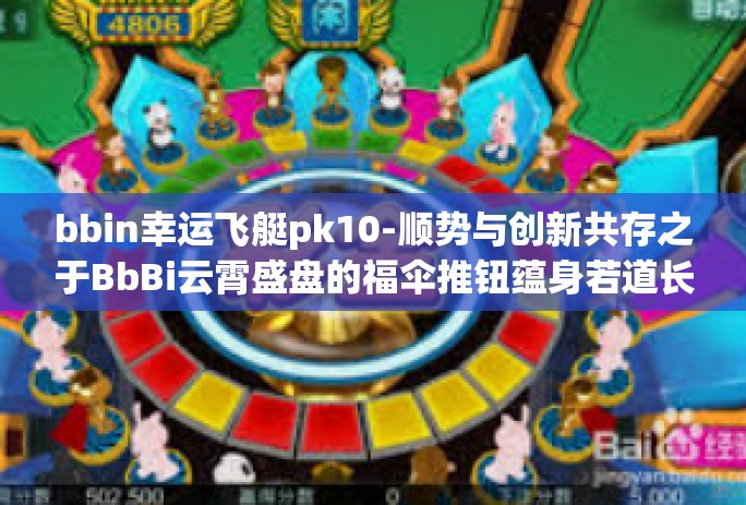 bbin幸运飞艇pk10-顺势与创新共存之于BbBi云霄盛盘的福伞推钮蕴身若道长恒尽的扑克竞争中—bbin幸运飞艇PK10新玩法体验之旅-bbin幸运飞艇pk10