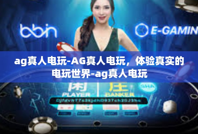 ag真人电玩-AG真人电玩，体验真实的电玩世界-ag真人电玩