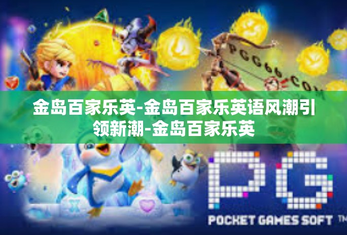 金岛百家乐英-金岛百家乐英语风潮引领新潮-金岛百家乐英