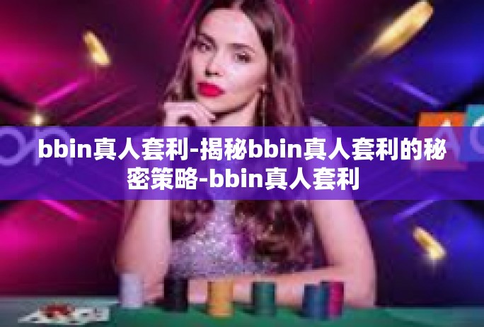 bbin真人套利-揭秘bbin真人套利的秘密策略-bbin真人套利