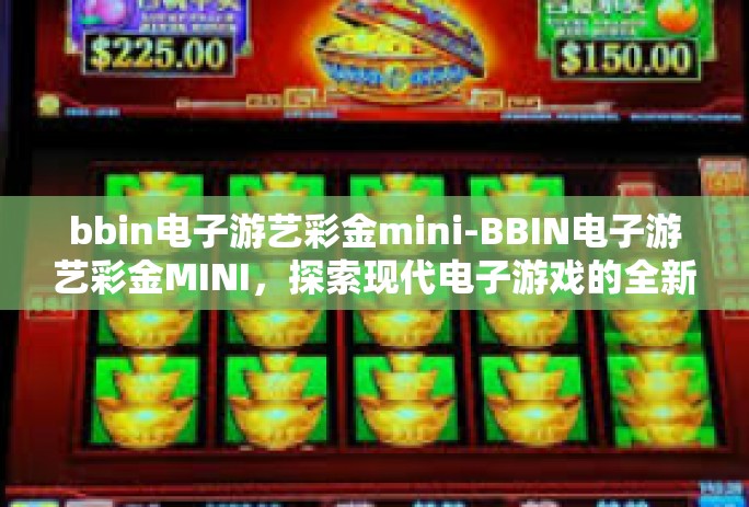 bbin电子游艺彩金mini-BBIN电子游艺彩金MINI，探索现代电子游戏的全新体验-bbin电子游艺彩金mini