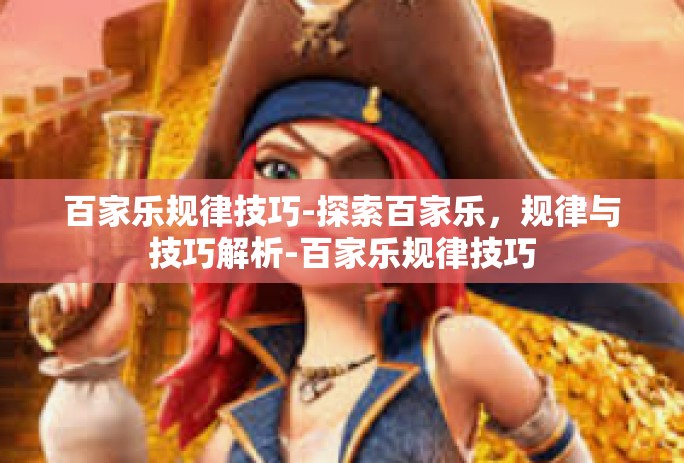百家乐规律技巧-探索百家乐，规律与技巧解析-百家乐规律技巧