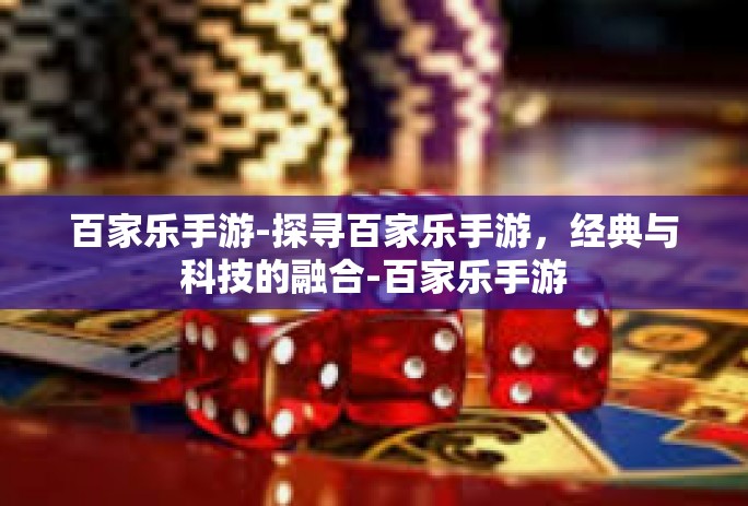 百家乐手游-探寻百家乐手游，经典与科技的融合-百家乐手游
