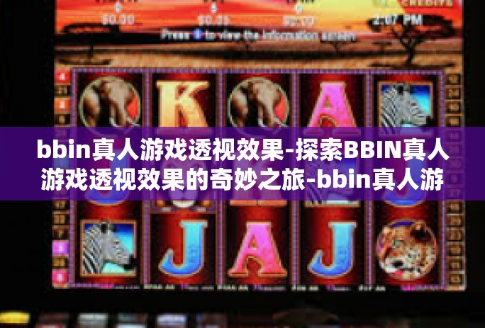 bbin真人游戏透视效果-探索BBIN真人游戏透视效果的奇妙之旅-bbin真人游戏透视效果