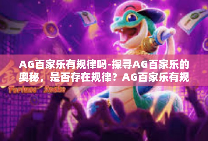 AG百家乐有规律吗-探寻AG百家乐的奥秘，是否存在规律？AG百家乐有规律吗