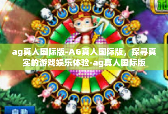 ag真人国际版-AG真人国际版，探寻真实的游戏娱乐体验-ag真人国际版