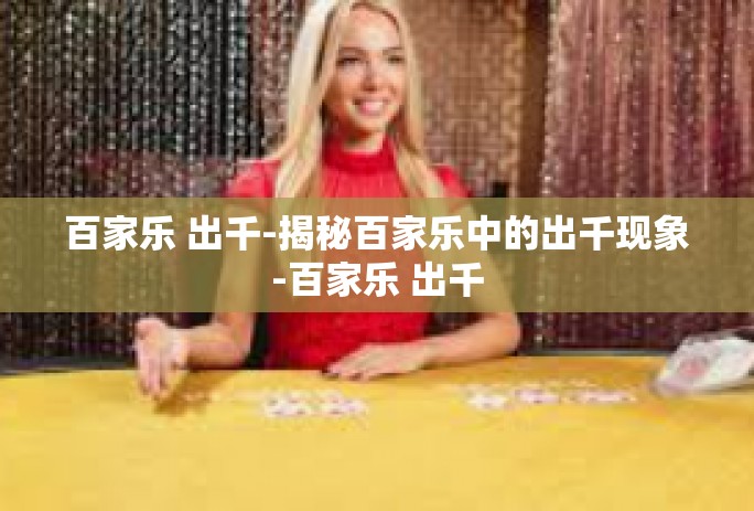百家乐 出千-揭秘百家乐中的出千现象-百家乐 出千