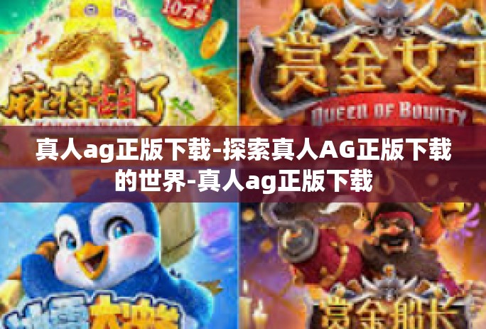 真人ag正版下载-探索真人AG正版下载的世界-真人ag正版下载