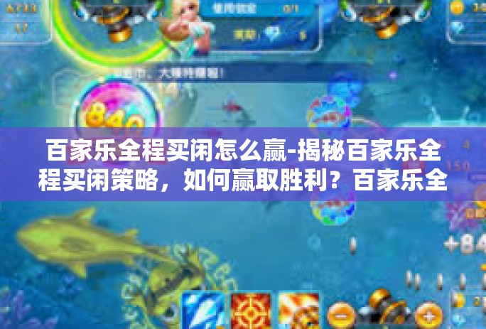 百家乐全程买闲怎么赢-揭秘百家乐全程买闲策略，如何赢取胜利？百家乐全程买闲怎么赢