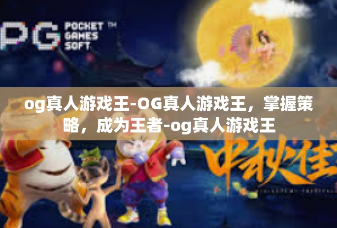 og真人游戏王-OG真人游戏王,掌握策略,成为王者-og真人游戏王 og真人游戏王-OG真人游戏王,掌握策略,成为王者-og真人游戏王