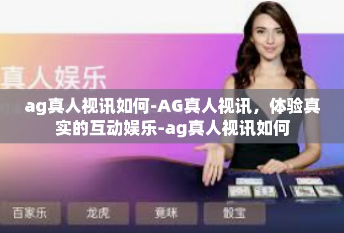 ag真人视讯如何-AG真人视讯,体验真实的互动娱乐-ag真人视讯如何 ag真人视讯如何-AG真人视讯,体验真实的互动娱乐-ag真人视讯如何