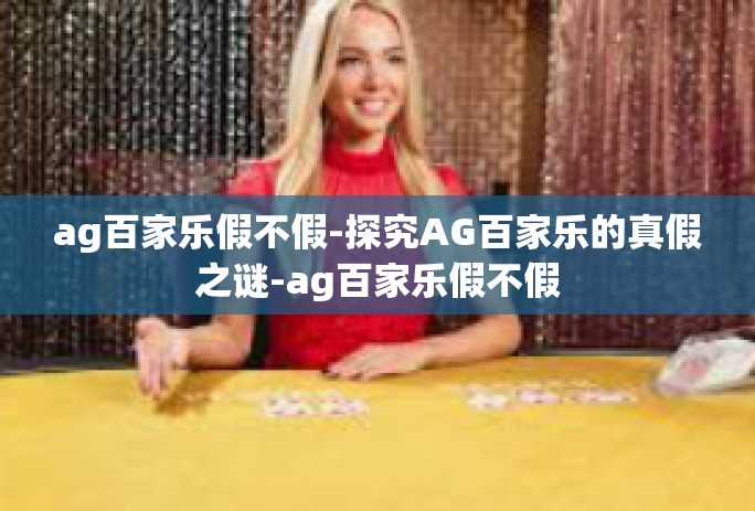 ag百家乐假不假-探究AG百家乐的真假之谜-ag百家乐假不假 ag百家乐假不假-探究AG百家乐的真假之谜-ag百家乐假不假