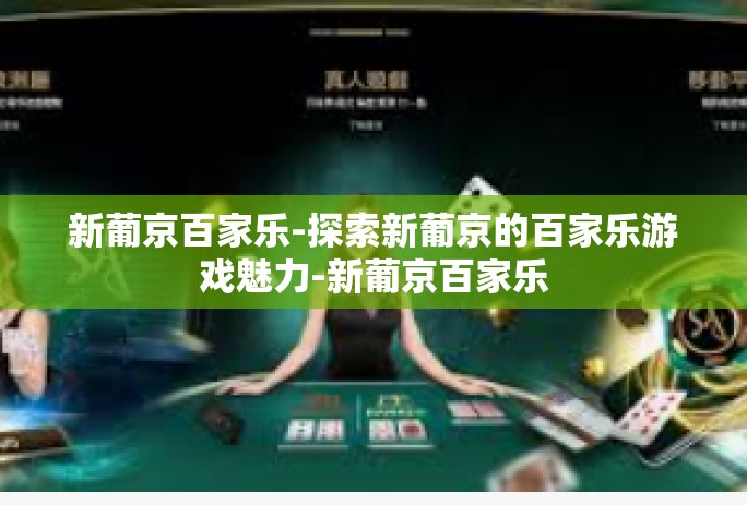 新葡京百家乐-探索新葡京的百家乐游戏魅力-新葡京百家乐 新葡京百家乐-探索新葡京的百家乐游戏魅力-新葡京百家乐