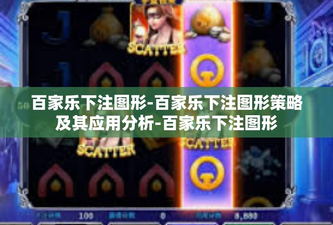 百家乐下注图形-百家乐下注图形策略及其应用分析-百家乐下注图形