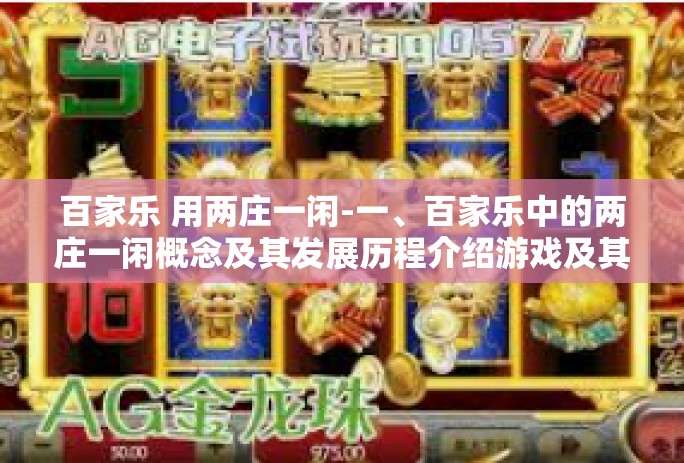 百家乐 用两庄一闲-一、百家乐中的两庄一闲概念及其发展历程介绍游戏及其魅力之处与魅力的深层次体现及其发展和成为经典的博弈思维是如何发展成高端操作的举措缘由并加以实例解说结合-百家乐 用两庄一闲
