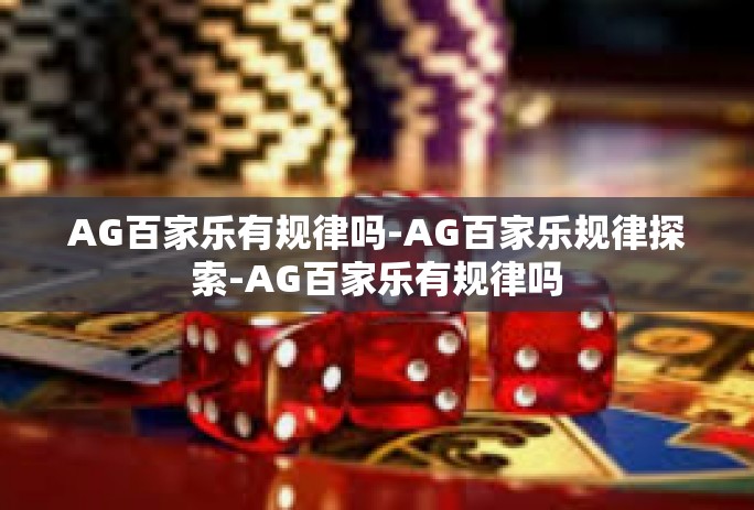 AG百家乐有规律吗-AG百家乐规律探索-AG百家乐有规律吗