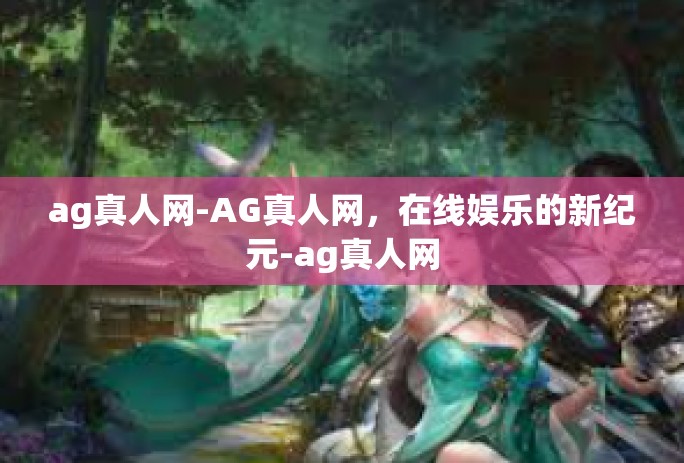 ag真人网-AG真人网,在线娱乐的新纪元-ag真人网 ag真人网-AG真人网,在线娱乐的新纪元-ag真人网