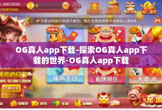 OG真人app下载-探索OG真人app下载的世界-OG真人app下载 OG真人app下载-探索OG真人app下载的世界-OG真人app下载