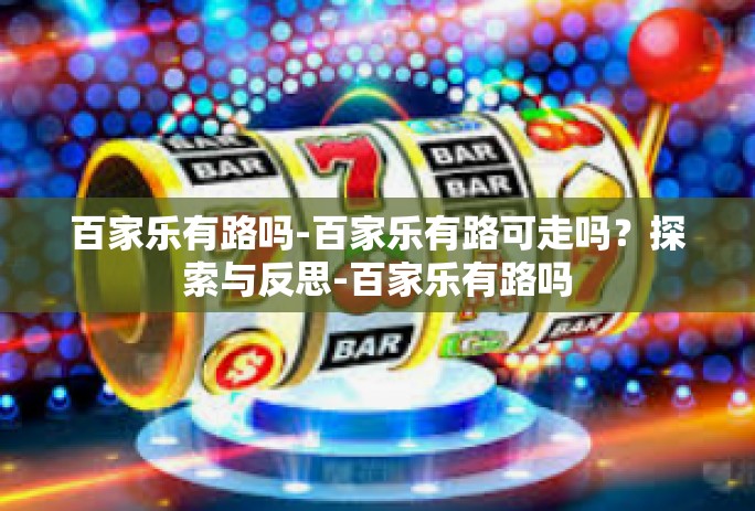 百家乐有路吗-百家乐有路可走吗?探索与反思-百家乐有路吗 百家乐有路吗-百家乐有路可走吗?探索与反思-百家乐有路吗