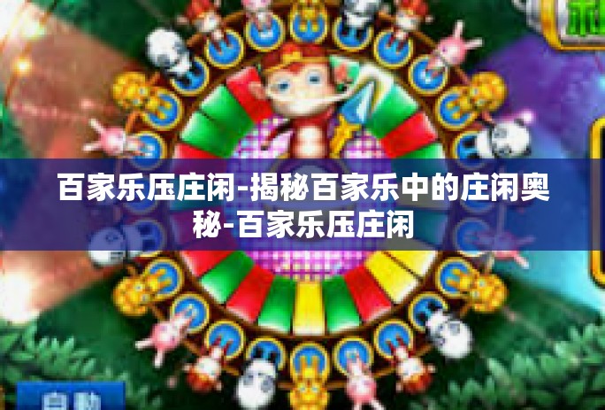 百家乐压庄闲-揭秘百家乐中的庄闲奥秘-百家乐压庄闲 百家乐压庄闲-揭秘百家乐中的庄闲奥秘-百家乐压庄闲