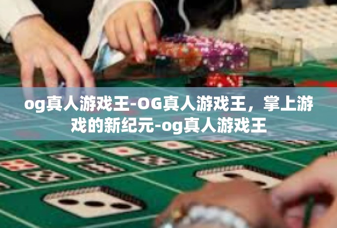 og真人游戏王-OG真人游戏王,掌上游戏的新纪元-og真人游戏王 og真人游戏王-OG真人游戏王,掌上游戏的新纪元-og真人游戏王