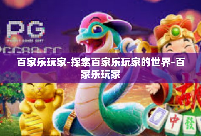 百家乐玩家-探索百家乐玩家的世界-百家乐玩家 百家乐玩家-探索百家乐玩家的世界-百家乐玩家